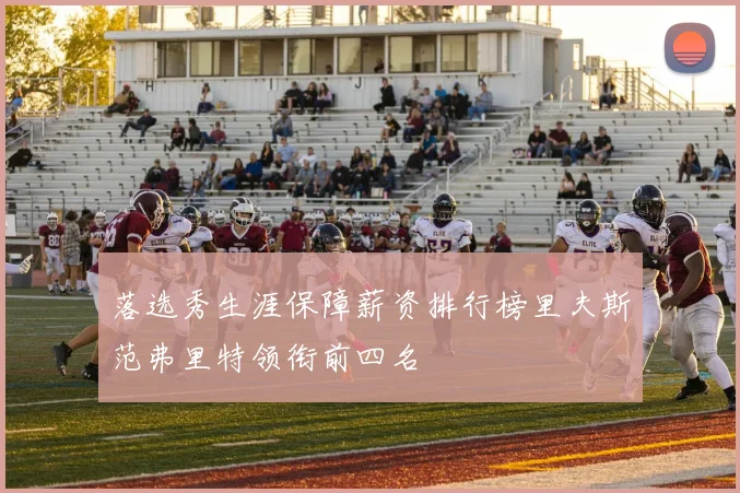 落选秀生涯保障薪资排行榜里夫斯范弗里特领衔前四名